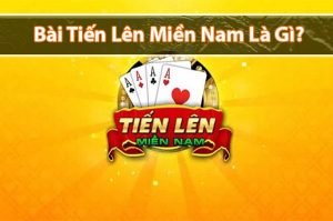 Bài tiến lên miền nam là gì? Luật chơi bài tiến lên miền nam cơ bản
