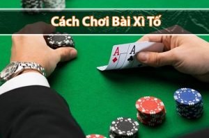 Hướng dẫn cách chơi bài xì tố luôn thắng