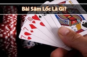 Sâm lốc là gì? Luật chơi bài sâm lốc cơ bản cho người mới