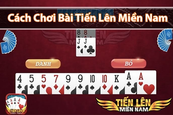 Hướng dẫn cách chơi bài tiến lên miền Nam luôn thắng