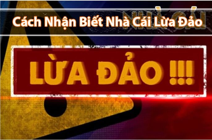 Những dấu hiệu nhận biết nhà cái lừa đảo mà bạn nên biết!