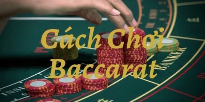 Hướng dẫn cách chơi Baccarat đơn giản, chi tiết nhất